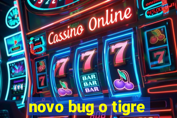 novo bug o tigre