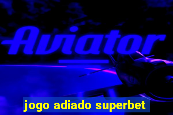 jogo adiado superbet