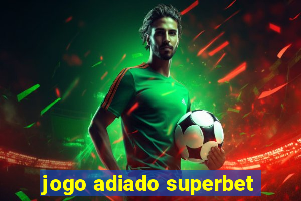 jogo adiado superbet