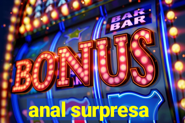 anal surpresa