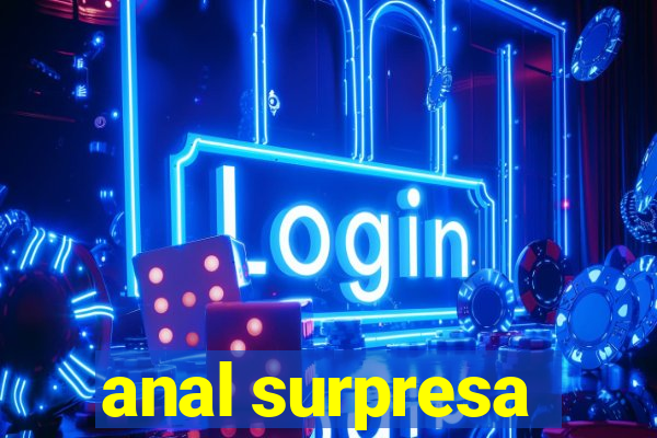 anal surpresa