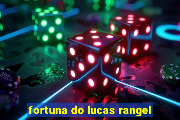 fortuna do lucas rangel