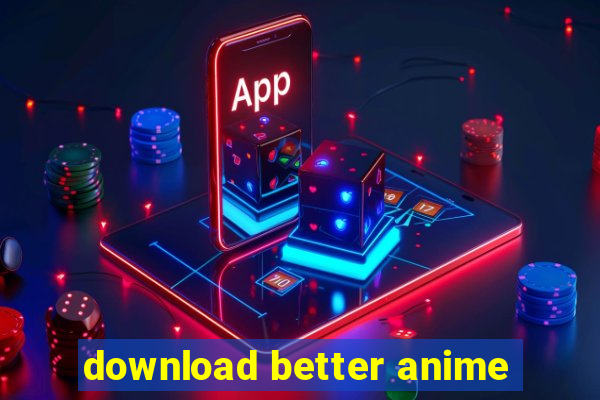 download better anime