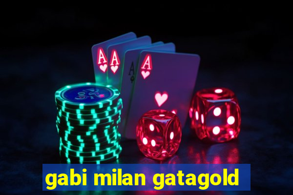 gabi milan gatagold