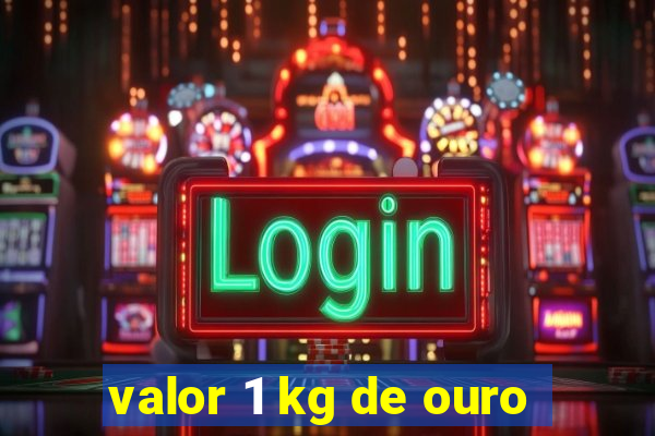 valor 1 kg de ouro