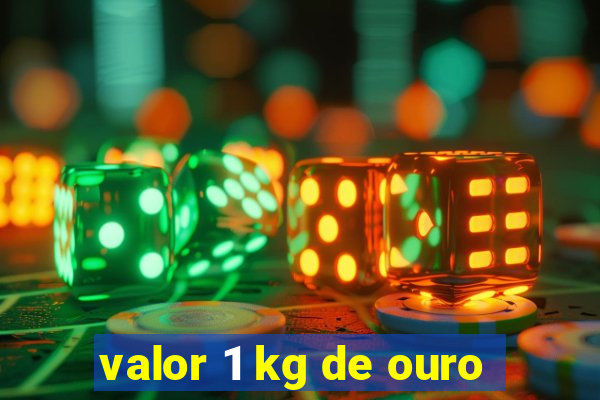 valor 1 kg de ouro