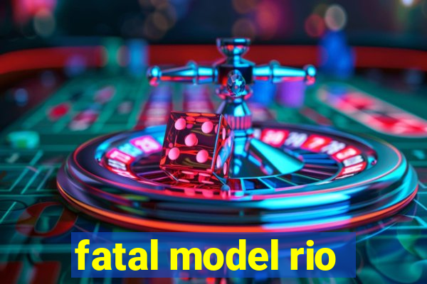 fatal model rio