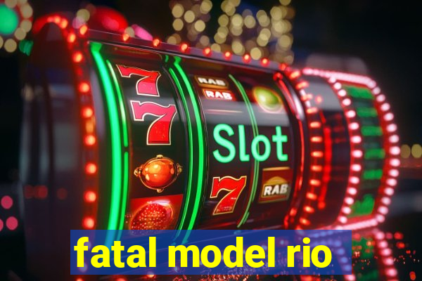 fatal model rio