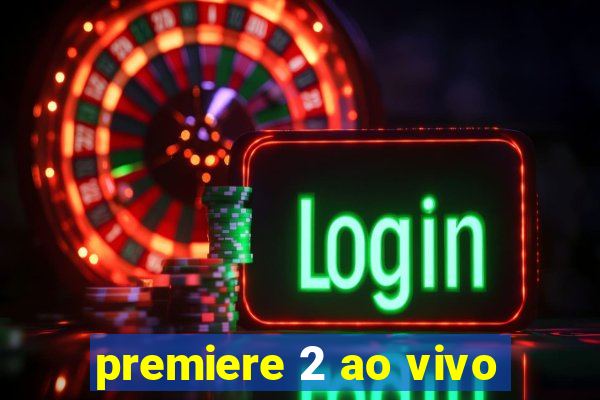 premiere 2 ao vivo