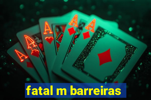 fatal m barreiras