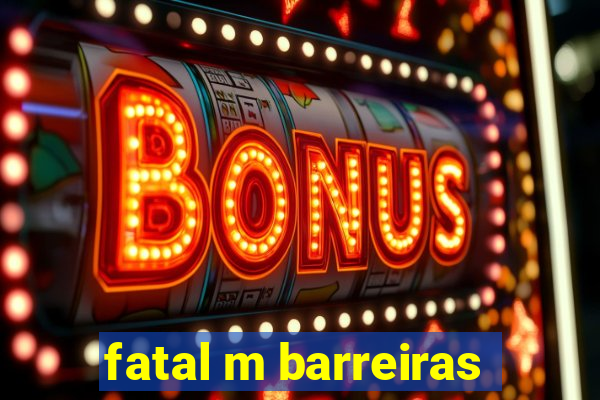 fatal m barreiras