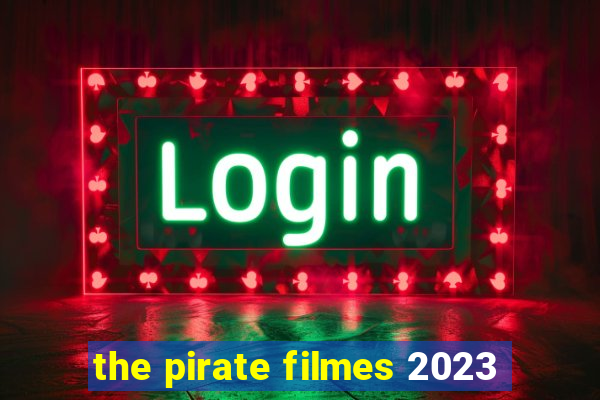 the pirate filmes 2023