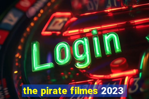 the pirate filmes 2023