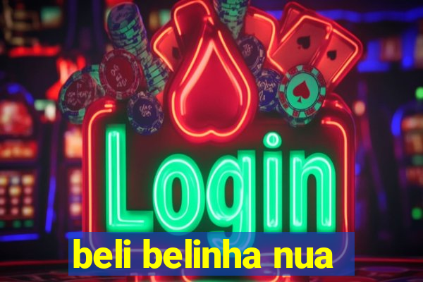 beli belinha nua