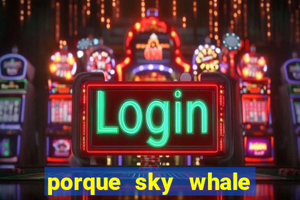 porque sky whale saiu da play store