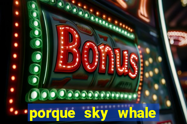 porque sky whale saiu da play store