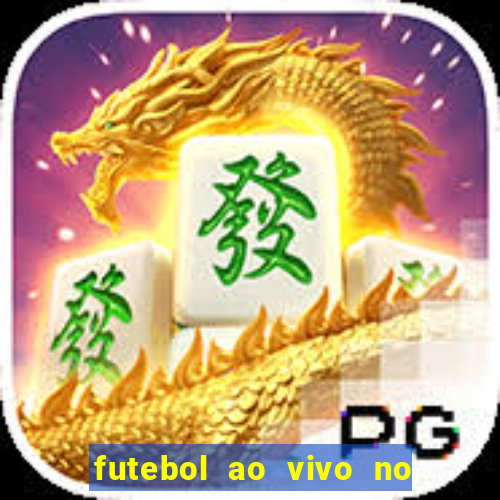 futebol ao vivo no celular futemax