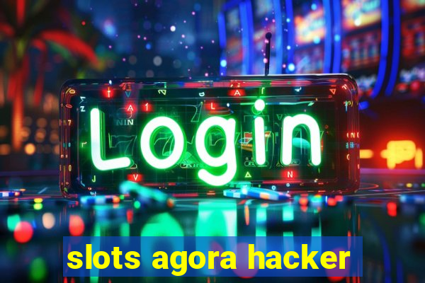 slots agora hacker