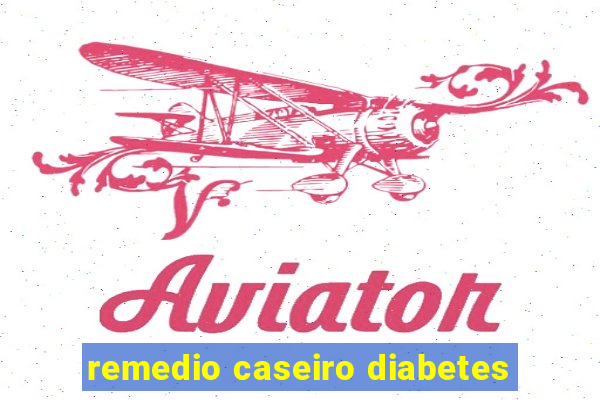 remedio caseiro diabetes