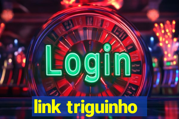 link triguinho