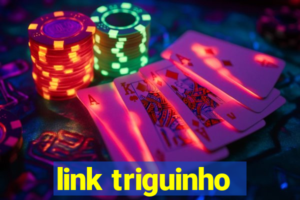 link triguinho