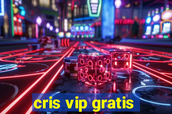 cris vip gratis