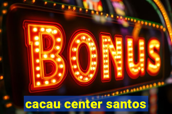 cacau center santos