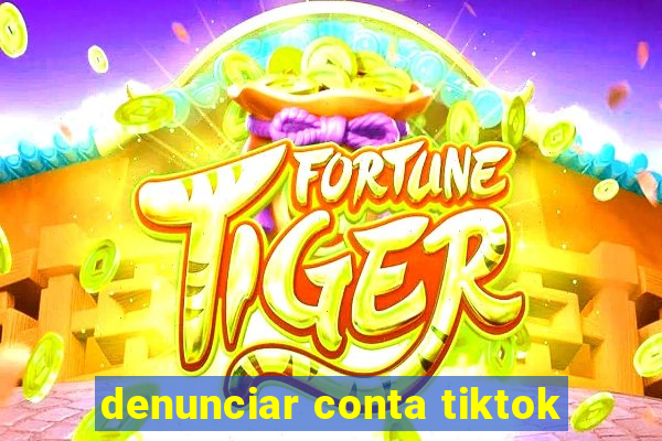 denunciar conta tiktok