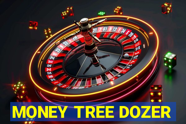 MONEY TREE DOZER