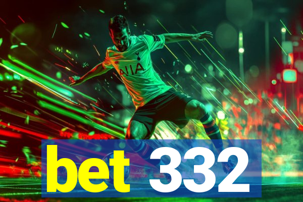 bet 332