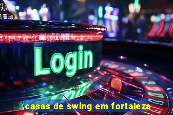 casas de swing em fortaleza