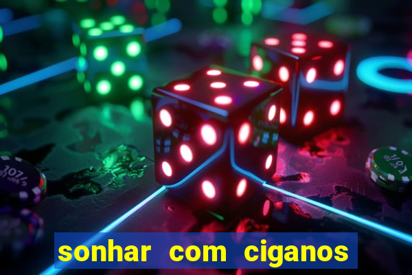 sonhar com ciganos jogo do bicho