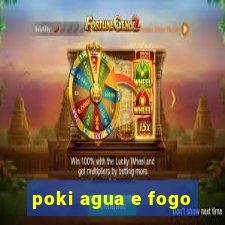 poki agua e fogo