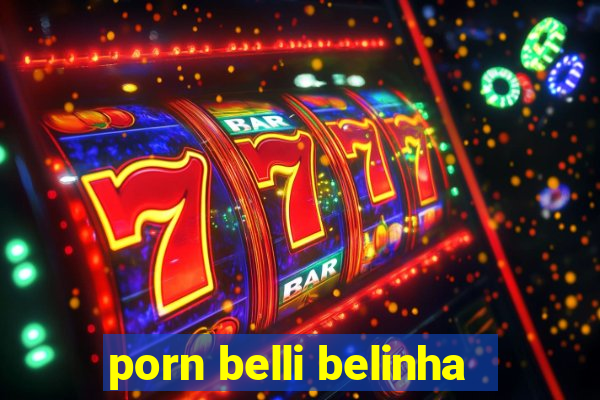 porn belli belinha