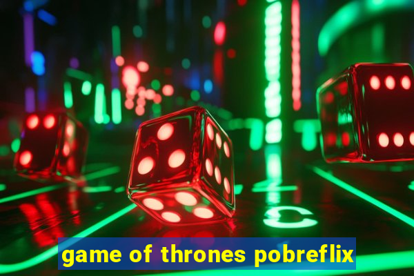 game of thrones pobreflix