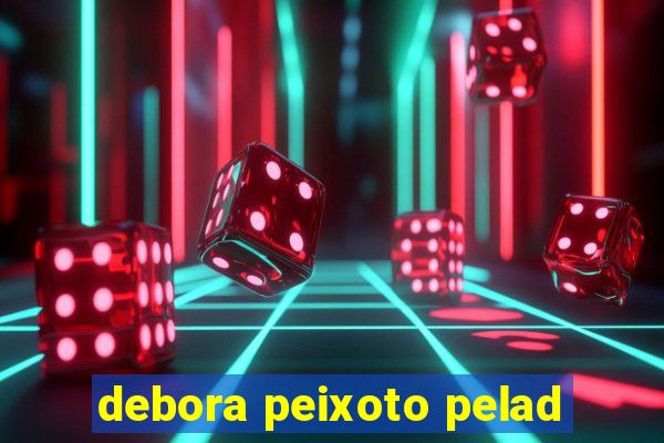 debora peixoto pelad