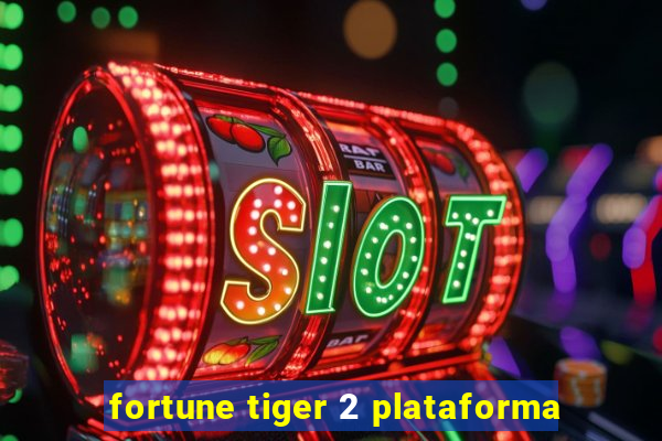 fortune tiger 2 plataforma