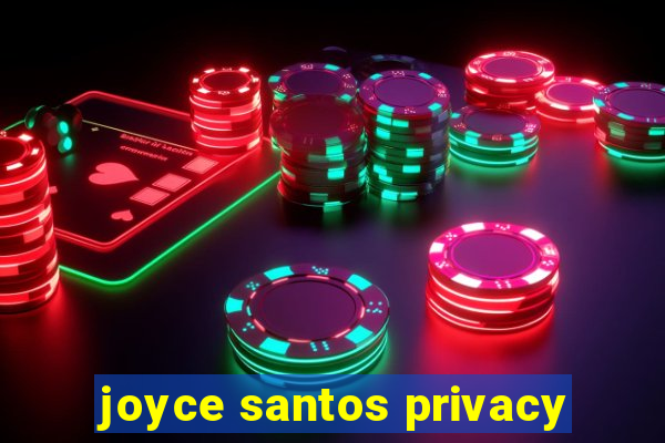 joyce santos privacy