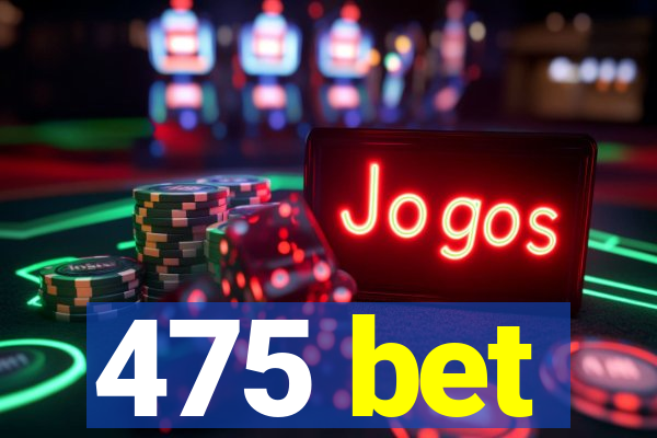 475 bet