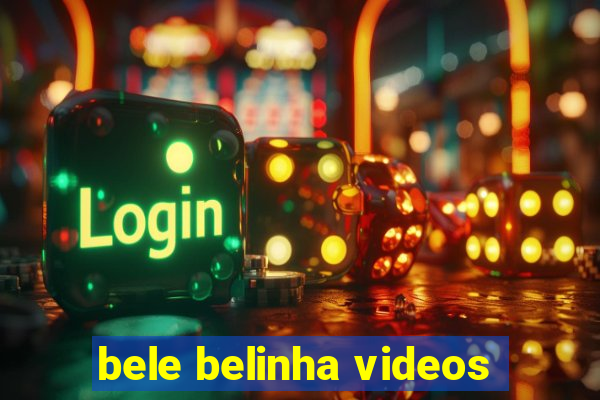 bele belinha videos