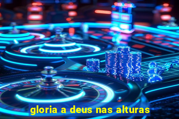 gloria a deus nas alturas