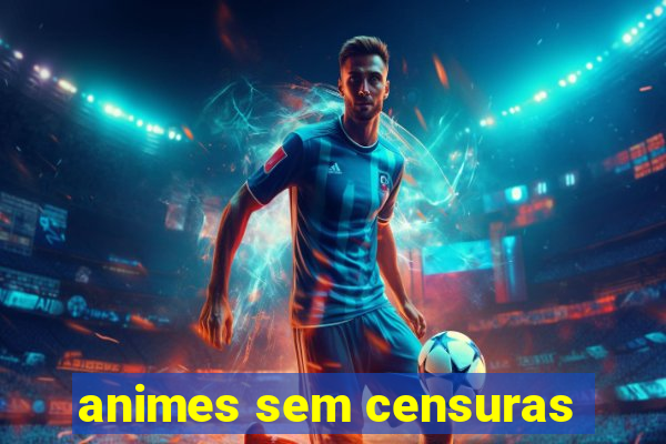 animes sem censuras