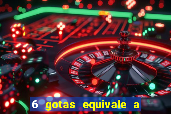 6 gotas equivale a quantos ml