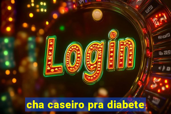 cha caseiro pra diabete