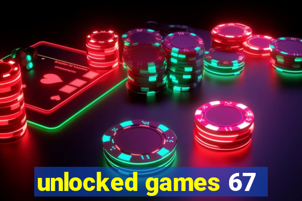 unlocked games 67