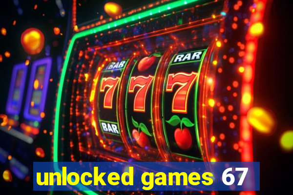 unlocked games 67