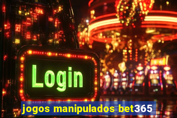 jogos manipulados bet365