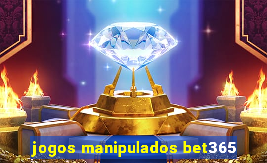 jogos manipulados bet365