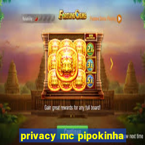 privacy mc pipokinha