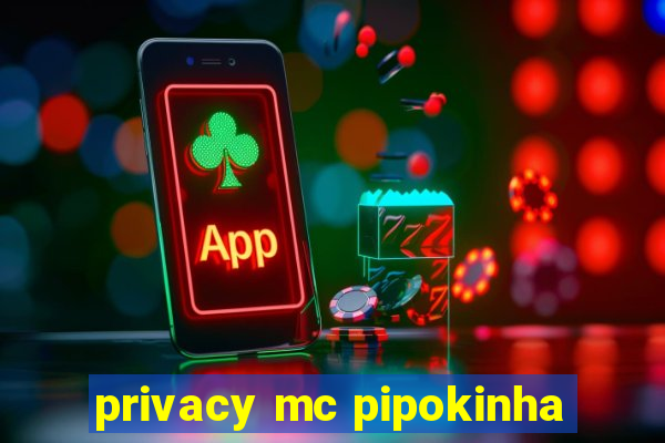 privacy mc pipokinha